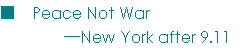 テキスト ボックス: ■　Peace Not War 
  —New York after 9.11
